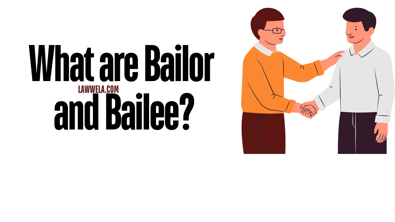 What are Bailor and Bailee under Indian Contract Act 1872?